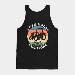 I still play with tractors,farming driver,farmer,farm,farmer gifts,farm T-Shirt Tank Top